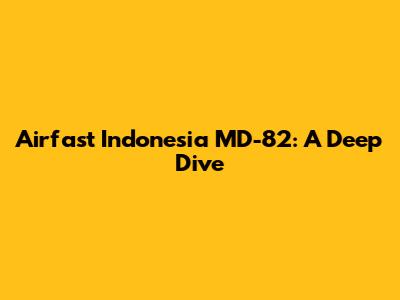 Airfast Indonesia MD-82: A Deep Dive