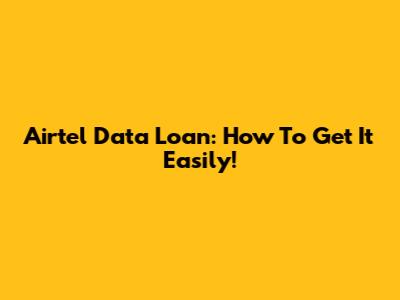 Airtel Data Loan: How To Get It Easily!