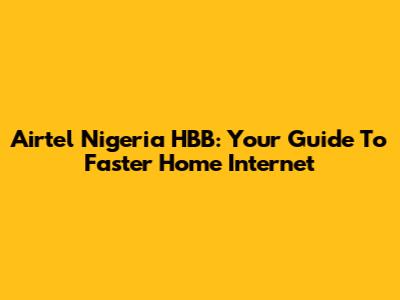 Airtel Nigeria HBB: Your Guide To Faster Home Internet