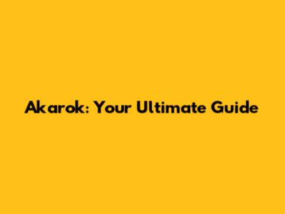 Akarok: Your Ultimate Guide