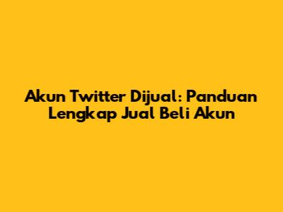 Akun Twitter Dijual: Panduan Lengkap Jual Beli Akun