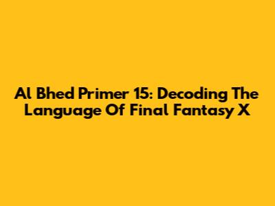 Al Bhed Primer 15: Decoding The Language Of Final Fantasy X