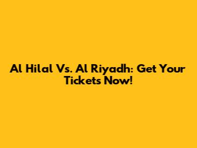 Al Hilal Vs. Al Riyadh: Get Your Tickets Now!