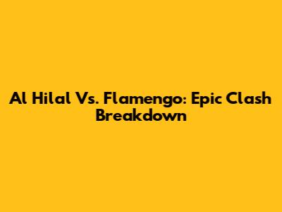 Al Hilal Vs. Flamengo: Epic Clash Breakdown