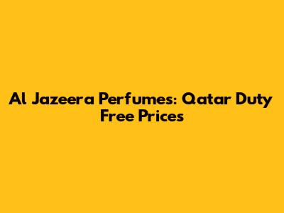 Al Jazeera Perfumes: Qatar Duty Free Prices
