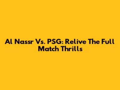 Al Nassr Vs. PSG: Relive The Full Match Thrills