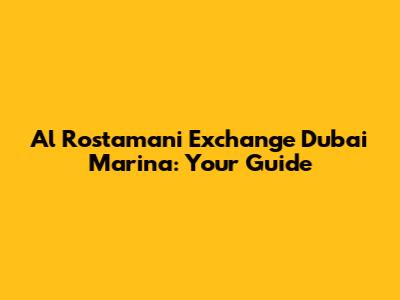 Al Rostamani Exchange Dubai Marina: Your Guide