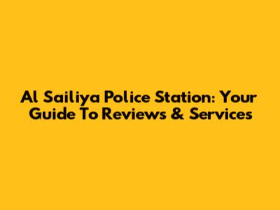 Al Sailiya Police Station: Your Guide To Reviews & Services
