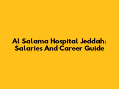 Al Salama Hospital Jeddah: Salaries And Career Guide