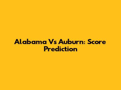 Alabama Vs Auburn: Score Prediction