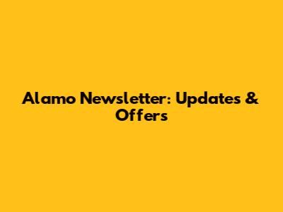 Alamo Newsletter: Updates & Offers