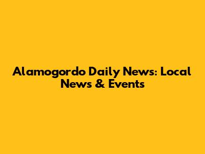 Alamogordo Daily News: Local News & Events