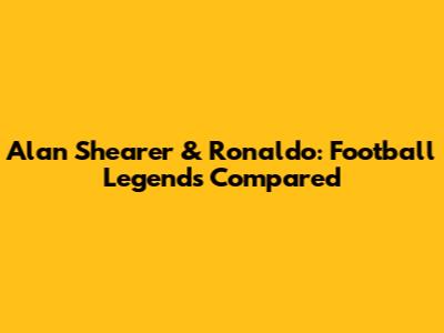 Alan Shearer & Ronaldo: Football Legends Compared