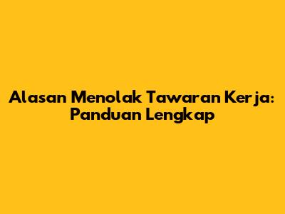 Alasan Menolak Tawaran Kerja: Panduan Lengkap