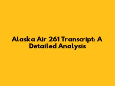 Alaska Air 261 Transcript: A Detailed Analysis