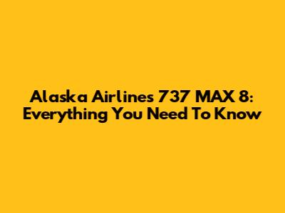 Alaska Airlines 737 MAX 8: Everything You Need To Know