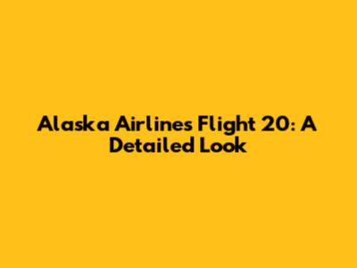 Alaska Airlines Flight 20: A Detailed Look