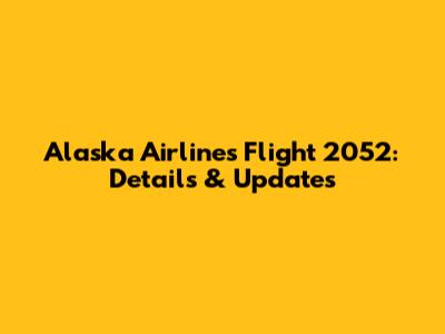 Alaska Airlines Flight 2052: Details & Updates