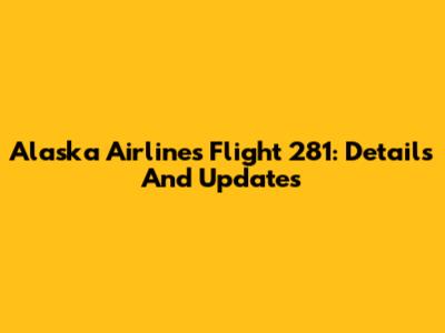 Alaska Airlines Flight 281: Details And Updates