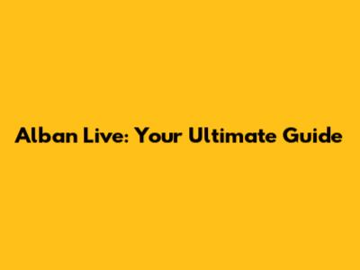 Alban Live: Your Ultimate Guide