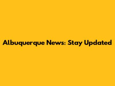 Albuquerque News: Stay Updated