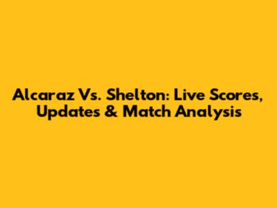 Alcaraz Vs. Shelton: Live Scores, Updates & Match Analysis