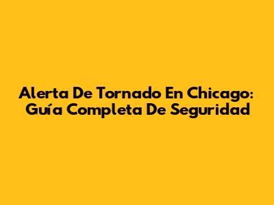 Alerta De Tornado En Chicago: Guía Completa De Seguridad