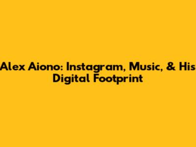 Alex Aiono: Instagram, Music, & His Digital Footprint