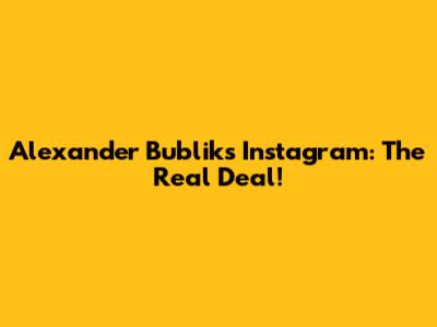 Alexander Bublik's Instagram: The Real Deal!
