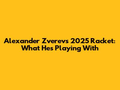 Alexander Zverev's 2025 Racket: What He's Playing With