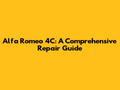 Alfa Romeo 4C: A Comprehensive Repair Guide