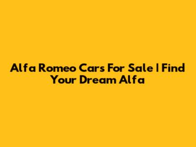 Alfa Romeo Cars For Sale | Find Your Dream Alfa