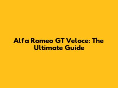 Alfa Romeo GT Veloce: The Ultimate Guide