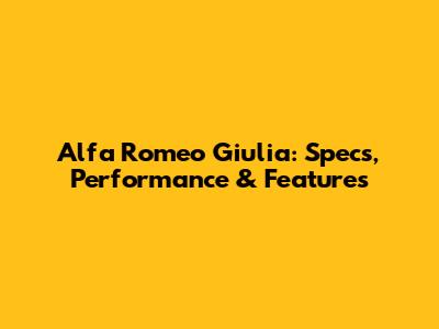 Alfa Romeo Giulia: Specs, Performance & Features