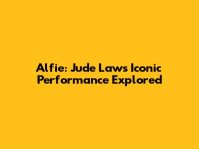 Alfie: Jude Law's Iconic Performance Explored