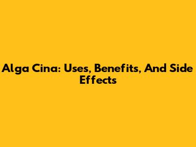 Alga Cina: Uses, Benefits, And Side Effects