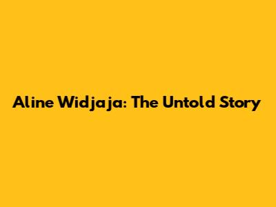 Aline Widjaja: The Untold Story