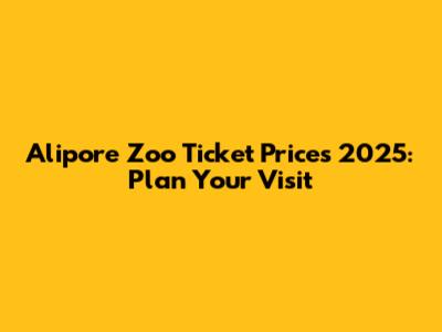 Alipore Zoo Ticket Prices 2025: Plan Your Visit