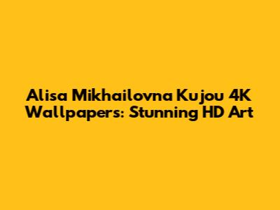 Alisa Mikhailovna Kujou 4K Wallpapers: Stunning HD Art