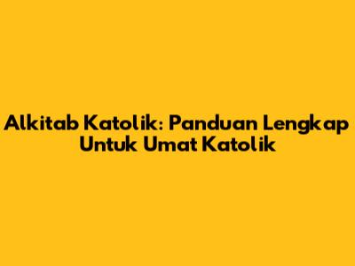 Alkitab Katolik: Panduan Lengkap Untuk Umat Katolik