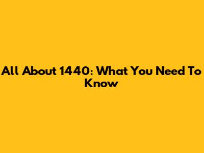 All About 1440: What You Need To Know