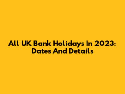 All UK Bank Holidays In 2023: Dates And Details
