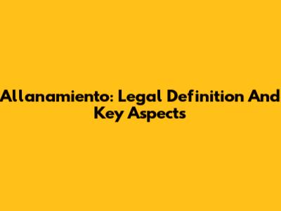 Allanamiento: Legal Definition And Key Aspects