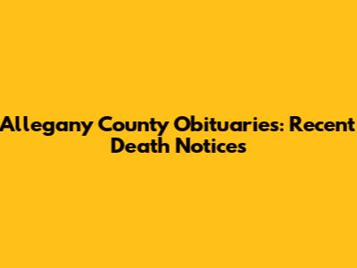 Allegany County Obituaries: Recent Death Notices