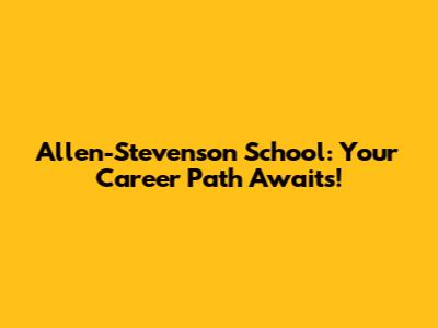 Allen-Stevenson School: Your Career Path Awaits!