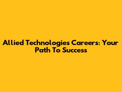 Allied Technologies Careers: Your Path To Success