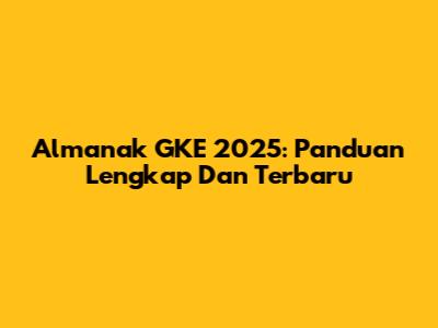 Almanak GKE 2025: Panduan Lengkap Dan Terbaru