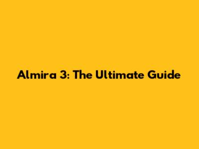 Almira 3: The Ultimate Guide