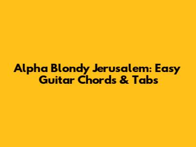 Alpha Blondy Jerusalem: Easy Guitar Chords & Tabs