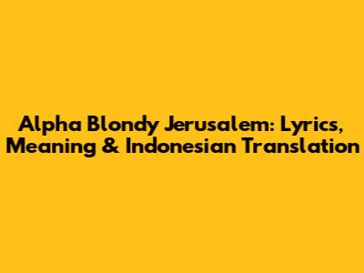 Alpha Blondy Jerusalem: Lyrics, Meaning & Indonesian Translation